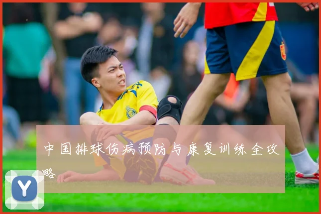 中国排球伤病预防与康复训练全攻略